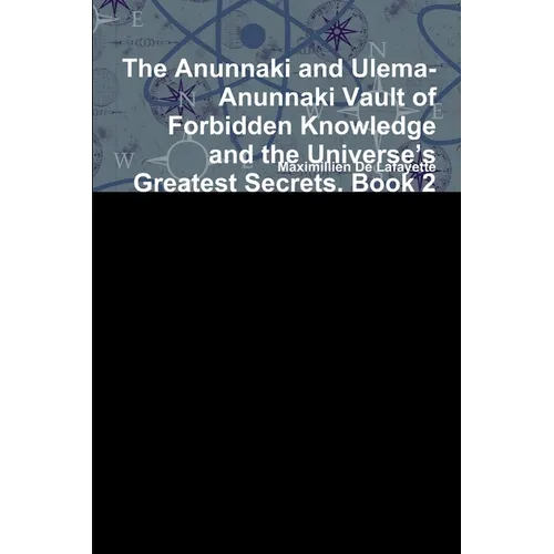 The Anunnaki and Ulema-Anunnaki Vault of Forbidden Knowledge and the Universe's Greatest Secrets. Book 2
