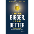 Think Bigger, Lead Better: Eight to Great Principles for Organizational Success