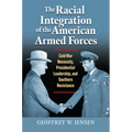 The Racial Integration of the American Armed Forces: Cold War Necessity, Presidential Leadership, and Southern Resistance