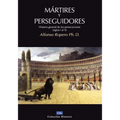 La M��rtires Y Perseguidores: Historia de la Iglesia Desde El Sufrimiento Y La Persecuci��n (Siglos I-X)