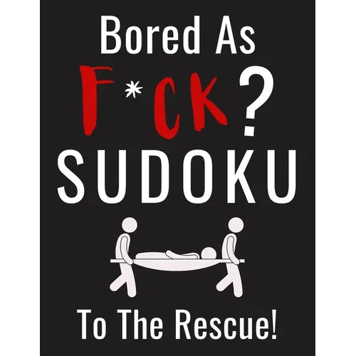 Bored as F*CK? Sudoku to the Rescue!: Funny Activity Book for Adults Entertainment with 100+ Puzzles to Beat the Boredom
