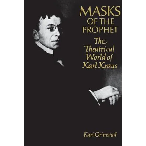 Masks of the Prophet: The Theatrical World of Karl Kraus