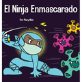 El Ninja Enmascarado: Un libro para niños sobre la bondad y la prevención de la propagación del racismo y los virus