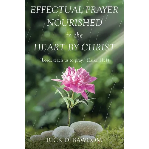 Effectual Prayer Nourished in the Heart by Christ: "Lord, teach us to pray." (Luke 11:1)