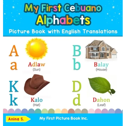 My First Cebuano Alphabets Picture Book with English Translations: Bilingual Early Learning & Easy Teaching Cebuano Books for Kids