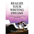 Realize Your Writing Dreams: Actionable Tips on Writing, Publishing and Marketing