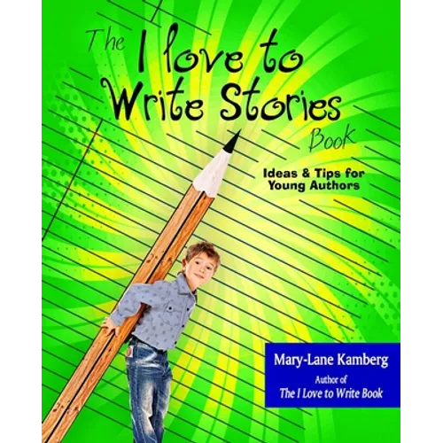 The I Love to Write Stories Book: Ideas and Tips for Young Authors