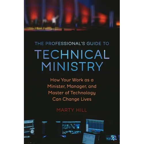 The Professional's Guide to Technical Ministry: How Your Work as a Minister, Manager, and Master of Technology Can Change Lives