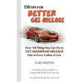 150 Tips For Better Gas Mileage: Over 150 Things You Can Do To Get Maximum Mileage Out of Every Gallon of Gas