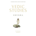 Shukra: Vedic Studies: understanding ancient scriptures