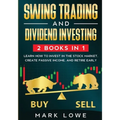 Swing Trading: and Dividend Investing: 2 Books Compilation - Learn How to Invest in The Stock Market, Create Passive Income, and Retire Early