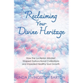 Reclaiming Your Divine Heritage: How the Luciferian Mindset Shaped Dysfunctional Civilizations and Impeded Healthy Soul Growth