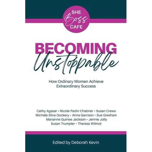 Becoming Unstoppable: How Ordinary Women Achieve Extraordinary Success
