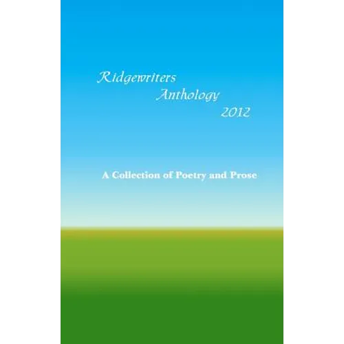 Ridgewriters Anthology 2012: A Collection of Poetry and Prose