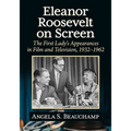 Eleanor Roosevelt on Screen: The First Lady's Appearances in Film and Television, 1932-1962