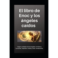 Libro de Enoc y los ángeles caídos: Origen y rebelión de los ángeles, nombres y funciones, Nephilim, Hades y otras revelaciones