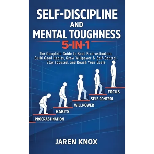 Self-Discipline and Mental Toughness 5-in-1: The Complete Guide to Beat Procrastination, Build Good Habits, Grow Willpower & Self-Control, Stay Focuse
