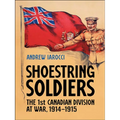 Shoestring Soldiers: The 1st Canadian Division at War, 1914-1915