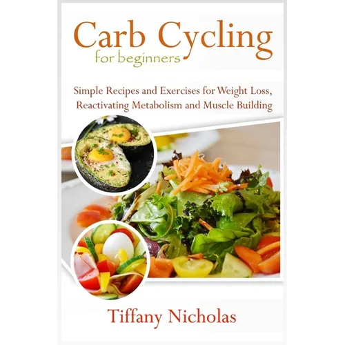 Carb Cycling for Beginners: Simple Recipes and Exercises for Weight Loss, Reactivating Metabolism and Muscle Building (2020)
