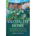 Close to Home: The Wonders of Nature Just Outside Your Door
