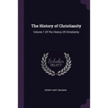 The History of Christianity: Volume 1 Of The History Of Christianity