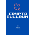 My First Crypto Bull Run: A book on how to properly navigate a cryptocurrency bull run