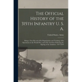The Official History of the 315th Infantry U. S. A.; Being a True Record of Its Organization and Training, of Its Operations in the World War, and of