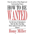How To Be Wanted: Use the Law of Attraction to Date the Man You Most Desire and Live the Life You Deserve