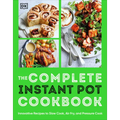 The Complete Instant Pot Cookbook: Innovative Recipes to Slow Cook, Bake, Air Fry and Pressure Cook