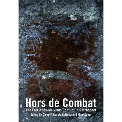 Hors de Combat: The Falklands-Malvinas Conflict in Retrospect