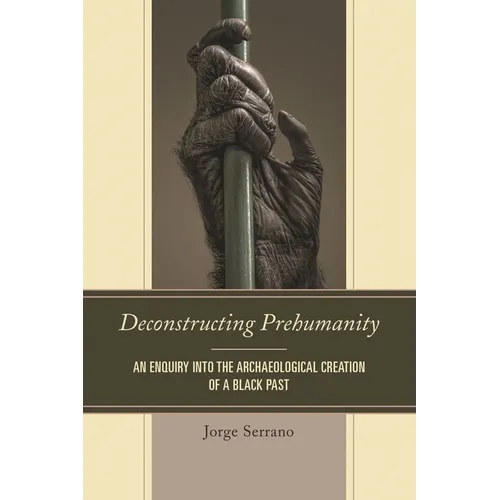 Deconstructing Prehumanity: An Enquiry Into the Archaeological Creation of a Black Past