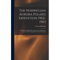 The Norwegian Aurora Polaris Expedition 1902-1903: (1st, 2d, Sect.) Brikeland, K. On The Cause Of Magnetic Storms And The Origin Of Terrestrial Magnet