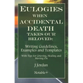Eulogies When Accidental Death Takes Our Beloved: Writing Guidelines, Examples and Templates