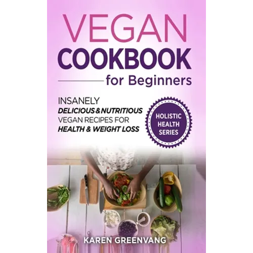 Vegan Cookbook for Beginners: Insanely Delicious and Nutritious Vegan Recipes for Health & Weight Loss