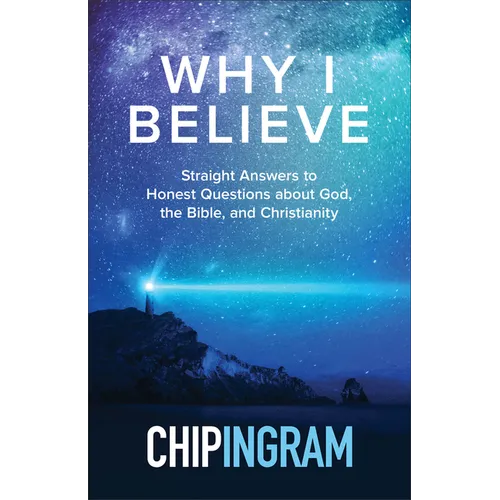 Why I Believe: Straight Answers to Honest Questions about God, the Bible, and Christianity