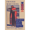 Frontier Meditations: Historians on the West and Writing
