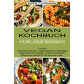 Vegan Kochbuch Für Anfänger: Für Eine Fleischlose Ernährung - Vegane Rezepte Für Berufstätige (Vegan Kochen Für Anfänger - Einfache Und Schnelle Rezep