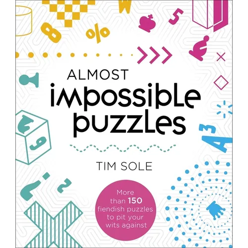 Almost Impossible Puzzles: More Than 150 Fiendish Puzzles to Pit Your Wits Against