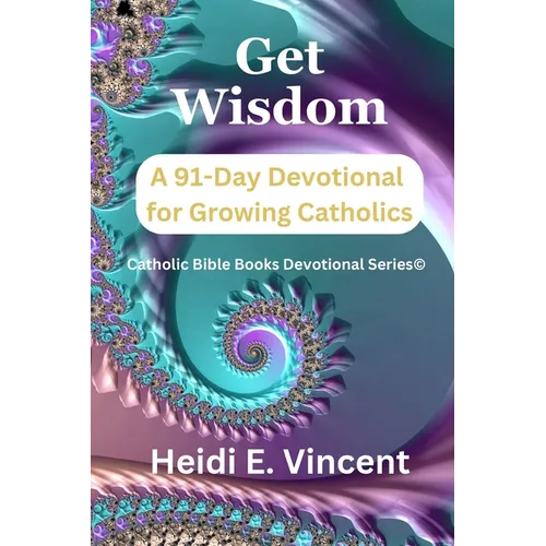 Get Wisdom: A 91-Day Devotional for Growing Catholics