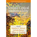 Toward Critical Multimodality: Theory, Research, and Practicein Transformative Educational Spaces