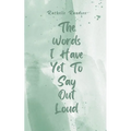 The Words I Have Yet To Say Out Loud
