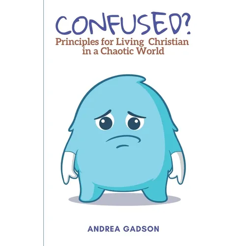 Confused?: Principles for Living Christian in a Chaotic World