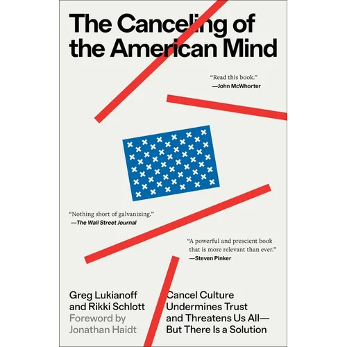 The Canceling of the American Mind: Cancel Culture Undermines Trust and Threatens Us All--But There Is a Solution