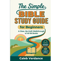 The Simple Bible Study Guide for Beginners: A Clear, No-Guilt Walkthrough of All 66 Books-See the Big Picture of the Bible with Straightforward Explan