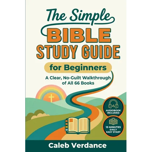 The Simple Bible Study Guide for Beginners: A Clear, No-Guilt Walkthrough of All 66 Books-See the Big Picture of the Bible with Straightforward Explan