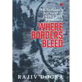 Where Borders Bleed: An Insider's Account of Indo-Pak Relations