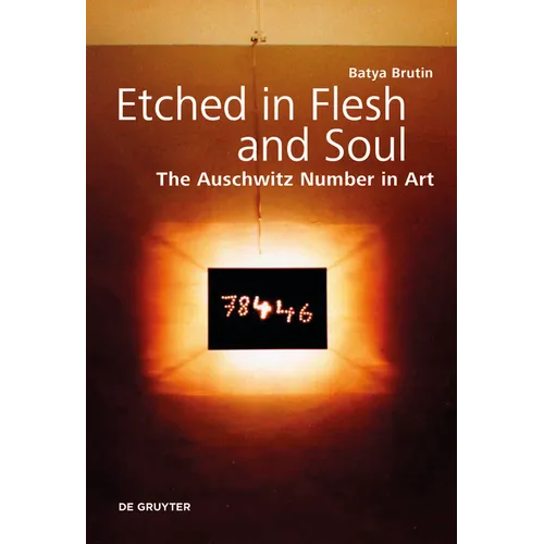 Etched in Flesh and Soul: The Auschwitz Number in Art