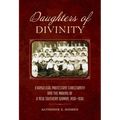 Daughters of Divinity: Evangelical Protestant Christianity and the Making of a New Southern Woman, 1830-1930