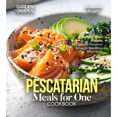 Pescatarian Meals for One Cookbook: Satisfy Your Palate - Dive into 100+ Pescatarian Recipes for Solo Dining, Pictures Inside