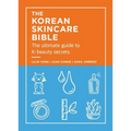The Korean Skincare Bible: The Ultimate Guide to K-Beauty Secrets